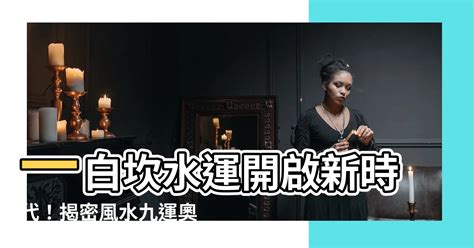 一白坎水|一白坎水運：誰最旺？速看